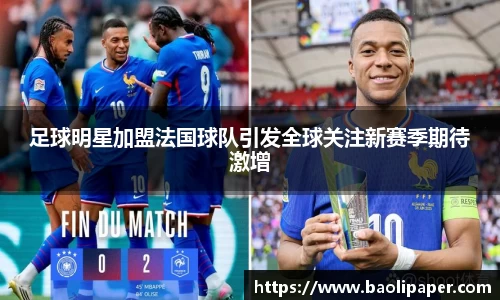 足球明星加盟法国球队引发全球关注新赛季期待激增