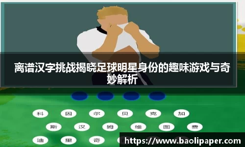 离谱汉字挑战揭晓足球明星身份的趣味游戏与奇妙解析